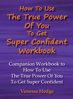 How To Use The True Power Of You To Get Super Confident Work Book Vanessa Hodge