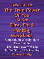 How To Use The True Power Of You To Get Slim, Fit & Healthy Work Book Vanessa Hodge